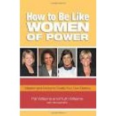 How to Be Like Women of Power: Wisdom and Advice to Create Your Own Destiny by Pat Williams, Ruth Williams, Michael Mink